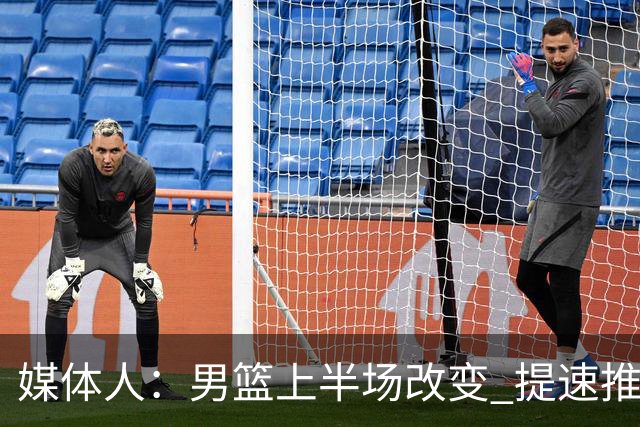 媒体人：男篮上半场改变 提速推快攻&激活杨瀚森&阵容搭配固定